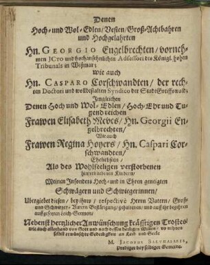 Denen Hoch- und Wol-Edlen/ Vesten/ Groß-Achtbahren und Hochgelahrten Hn. Georgio Engelbrechten/ [...] Hn. Casparo Corschwandten/ [...] Frawen Elisabeth Medes/ [...]