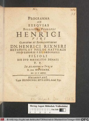 Programma Ad Exequias Bellissimi Puelluli Henrici ... Dn. Henrici Rixneri ... Filioli Die Suo Natalitio Denati : P.P. In Academia Iulia D. VIII Novembr. MDCLXVIII.