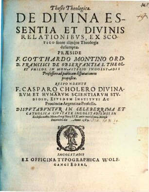 Theses Theologicae De Divina Essentia Et Divinis Relationibvs, Ex Scotico fonte alijsque Theologis desumptae