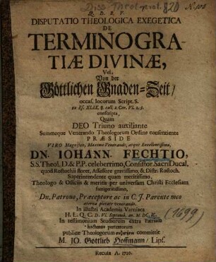 Disputatio Theologica Exegetica De Termino Gratiae Divinae, Vel, Von der Göttlichen Gnaden-Zeit : occas. locorum Script. S. ex Es. XLIX. 8. coll. 2. Cor. VI. 2. 3. conscripta