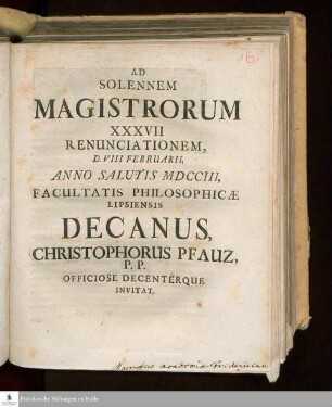 Ad Solennem Magistrorum XXXVII Renunciationem, D. VIII Februarii, Anno Salutis MDCCIII, Facultatis Philosophicæ Lipsiensis Decanus, Christophorus Pfauz, P.P. Officiose Decenterque Invitat