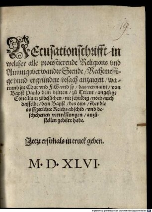 Recusationschrifft in welcher alle protestierende Religions vnd Ainungsverwandte Stende Rechtmessige vnnd ergründete vrsach anzaigen warumb jre Chur vnd F.G. vnd sy das vermaint von Bapst Paulo dem dritten zu Trient angesetzt Concilium zubesuchen nit schuldig noch auch dasselbe dem Bapst des orts vber die auffgerichte Reichsabschid vnd beschehenen vertröstungen anzustellen gebürt habe