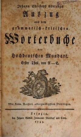 Johann Christoph Adelungs Auszug aus dem grammatisch-kritischen Wörterbuche der Hochdeutschen Mundart, 1. A - E