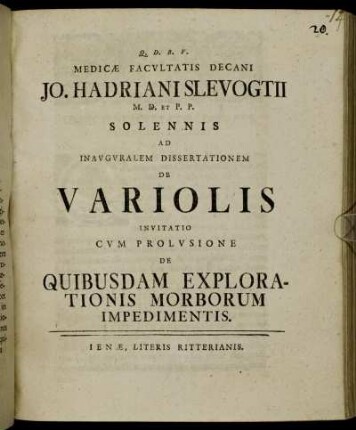 Medicæ Facultatis Decani Jo. Hadriani Slevogtii M. D. Et P. P. Solennis Ad Inauguralem Dissertationem De Variolis Invitatio : Cum Prolusione De Quibusdam Explorationis Morborum Impedimentis.
