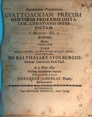 Exercitatio philol, battologian precum gentibus profanis usitatam, christianis interdictam, e Matth. VI,7 declarans