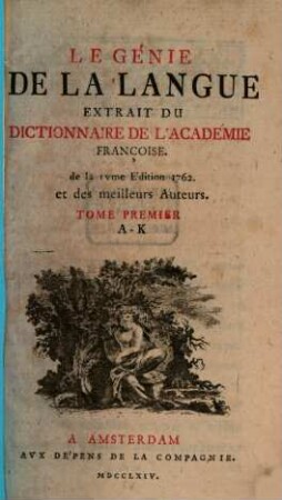 Le Génie De La Langue Extrait Du Dictionnaire De L' Académie Françoise, 1. A - K