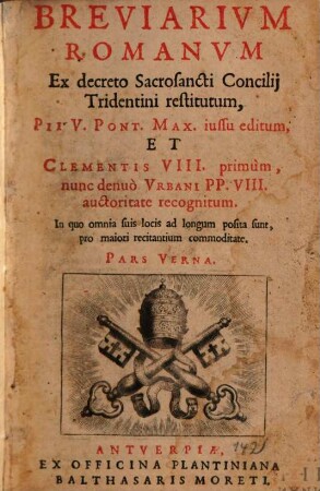 Breviarivm Romanvm : Ex decreto Sacrosancti Concilij Tridentini restitutum, Pii V. Pont. Max. iussu editum, Et Clementis VIII. primum, nunc denuo Vrbani PP. VIII. auctoritate recognitum, [2]. Pars Verna