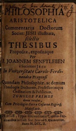 Philosophia Aristotelica : Commentarijs Doctorum Societ: Jesu illustrata, selectis Thesibus Proposita, expositáque. T. 1