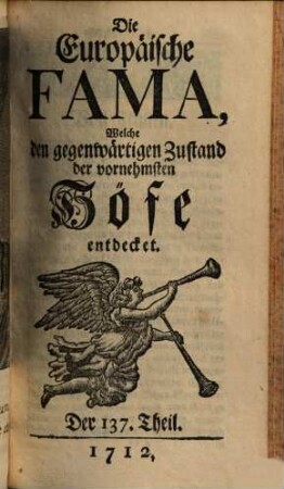 Die europäische Fama, welche den gegenwärtigen Zustand der vornehmsten Höfe entdecket. 137. 1712