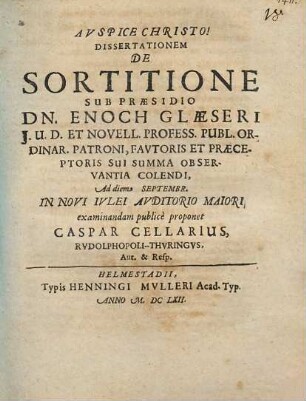 Dissertationem De Sortitione Sub Praesidio Dn. Enoch Glaeseri ... examinandam publicè proponet Caspar Cellarius, Rudolphopoli-Thuringus