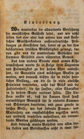 Von der wunderbaren Geduld der Gräfin Griseldis, welche aus dem geringen Stande eines Köhlermädchens zur Gräfin erhoben ward, als solche schwere Prüfungen zu erdulden hatte, von ihrem Gemahle verstossen, zuletzt aber wieder von demselben zurückberufen wurde, um den irdischen Lohn der stets bewährten Treue und Ergebenheit zu genießen : eine sehr erbauliche Erzählung für Leser jeden Standes