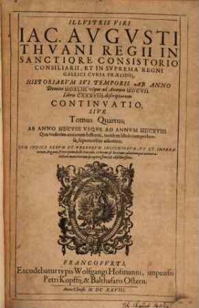 Illvstris Viri Iac. Avgvsti Thvani, Regii In Sanctiore Consistorio Consiliarii ... Historiarvm Svi Temporis ... Libri CXXXVIII : Ab Anno Domini 1543. usque ad annum 1607. ..., 4. Ab Anno MDCVIII. Usque Ad Annum MDCXVIII. ...