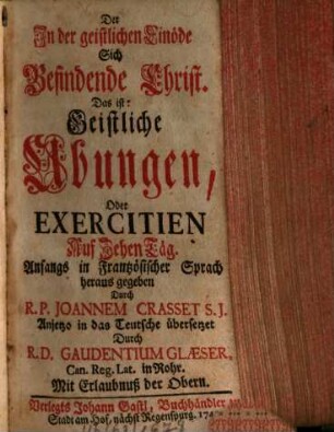 Der In der geistlichen Einöde Sich Befindende Christ : Das ist: Geistliche Ubungen, Oder Exercitien Auf Zehen Täg