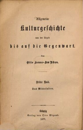 Allgemeine Kulturgeschichte von der Urzeit bis auf die Gegenwart, 3. Kulturgeschichte des Mittelalters : vom Auftreten der nordeuropäischen Völker bis zum Wiederaufleben der Wissenschaften