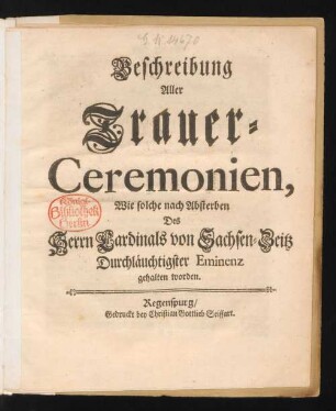 Beschreibung Aller Trauer-Ceremonien, Wie solche nach Absterben des Herrn Cardinals von Sachsen-Zeitz Durchläuchtigster Eminenz gehalten worden