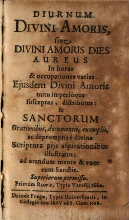 Diurnum divini amoris sive divini amoris dies aureus in horas & occupationes varias eiusdem Divini Amoris nutu imperioque susceptas, distributus ...
