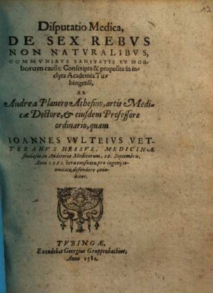 Disputatio Medica, De Sex Rebvs Non Natvralibvs, Commvnibvs Sanitatis Et Morborum causis : Conscripta & proposita in inclyta Academia Tubingensi