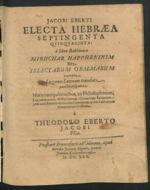 Jacobi Eberti Electa Hebraea Septingenta Quinquaginta : e libro Rabbinico Mibhchar Happheninim Sive Selectarum Gemmarum excerpta, in Linguam Latinam translata, punctis insignita