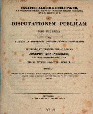 Ignatius Aloisius Doellinger ... ad disputationem publicam sine praeside pro summis in theologia honoribus rite capessendis a ... Josepho Anzenberger ... habendam ... invitat : [Insunt theses theologicae]