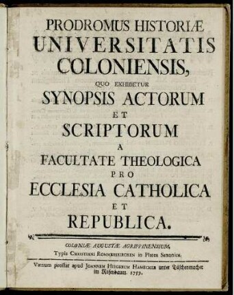 Prodromus Historiæ Universitatis Coloniensis, Quo Exhibetur Synopsis Actorum Et Scriptorum A Facultate Theologica Pro Ecclesia Catholica Et Republica
