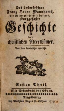 Des hochwürdigen Franz Xaver Mannharts, der Gottesgelehrtheit Doktors, Kurzgefaßte Geschichte der christlichen Alterthümer, 1