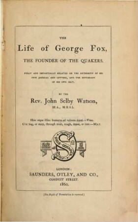 The life of George Fox, the founder of the quakers : Fully and impartially related on the authority of his own journal and letters, and the historians of his own sect