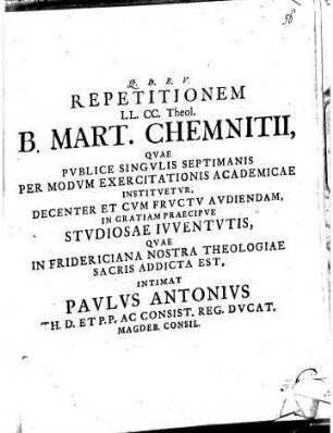 Repetitionem ll. cc. theol. B. Mart. Chemnitii, quae publice singulis septimanis per modum exercitationis academicae instituetur ...