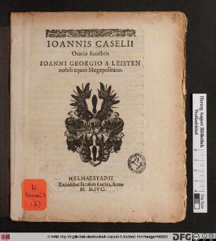 Ioannis Caselii|| Oratio funebris|| Ioanni Georgio A Leisten|| nobili equiti Megapolitano