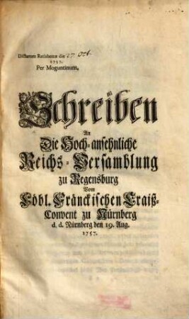 Schreiben An Die Hoch-ansehnliche Reichs-Versamblung zu Regensburg Vom Löbl. Fränckischen Craiß-Convent zu Nürnberg d. d. Nürnberg den 19. Aug. 1757. : Dictatum Ratisbonae die [...] 1757. Per Moguntinum