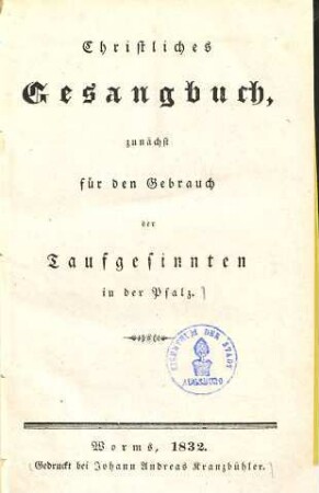 Christliches Gesangbuch, zunächst für den Gebrauch der Taufgesinnten in der Pfalz