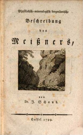 Physikalisch-mineralogisch bergmännische Beschreibung des Meißners, eines merkwürdigen Basalt- und Steinkohlengebirges in Hessen : Mit 2 Kupfern und 2 Tabellen