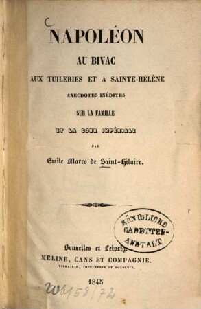 Napoléon au bivac, aux Tuileries et à Sainte-Hélène : Anecdotes inéd. sur la famille et la cour impériale. [Napoleon I. Bonaparte]