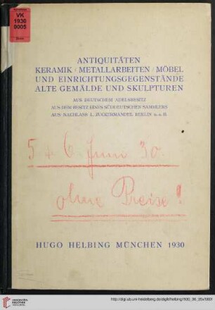 Antiquitäten, Keramik, Metallarbeiten, Möbel und Einrichtungsgegenstände, alte Gemälde und Skulpturen : aus deutschem Adelsbesitz, aus dem Besitz eines süddeutschen Sammlers, aus Nachlass L. Zuckermandel Berlin u. a. B. ; Versteigerung in der Galerie Hugo Helbing: Donnerstag, 5. und Freitag, 6. Juni