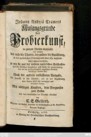 Johann Andreä Cramers Anfangsgründe der Probierkunst : in zweyen Theilen abgefasset, von welchen der erste die Theorie, der andere die Ausübung, in der natürlichen Ordnung und einer sehr verständlichen Lehrart darstellet, so wie sie aus der wahren natürlichen Beschaffenheit der Foßilien hergeleitet, und durch die glaubwürdigsten mit der größten Sorgfalt angestellten Versuche bekräftiget worden sind