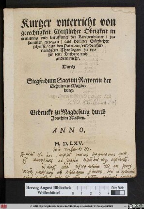 Kurtzer vnterricht von || gerechtigkeit Christlicher Obrigkeit in || erwelung vnd beruffung der Kirchendiener/ zu=||sammen gezogen/ aus heiliger Göttlicher || schrifft/ aus den Patribus/ vnd den fur=||nembsten Theologen zu vn=||ser zeit/ Luthero vnd || andern mehr.|| Durch || Siegfridum Saccum Rectorem der || Schulen zu Magde=||burg.||