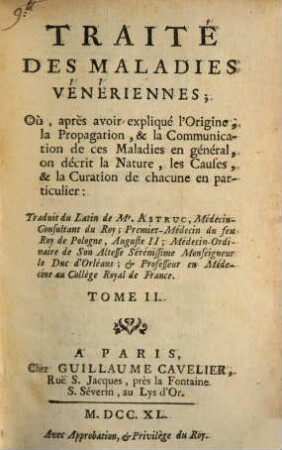 Traité Des Maladies Vénériennes : Où, après avoir expliqué l'Origine, la Propagation, & la Communication de ces Maladies en général, on décrit la Nature, les Causes, & la Curation de chacune en particulier, Tome II.