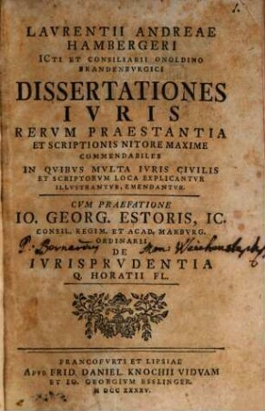 Lavrentii Andreae Hambergeri ICti Et Consiliarii Onoldino Brandenbvrgici Dissertationes Ivris Rervm Praestantia Et Scriptionis Nitore Maxime Commendabiles In Qvibvs Mvlta Ivris Civilis Et Scriptorvm Loca Explicantvr Illvstrantvr, Emendantvr