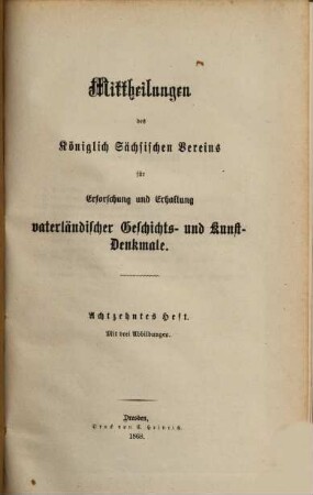 Mittheilungen des Königlich Sächsischen Vereins für Erforschung und Erhaltung Vaterländischer Geschichts- und Kunstdenkmale. 18. 1868