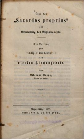 Über den "Sacerdos proprius" zur Verwaltung des Bußsacraments : ein Beitrag zum richtigen Verständnisse des vierten Kirchengebots