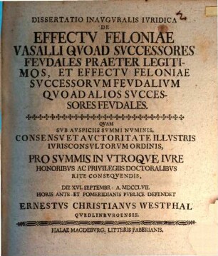 Dissertatio Inavgvralis Ivridica De Effectv Feloniae Vasalli Qvoad Svccessores Fevdales Praeter Legitimos, Et Effectv Feloniae Svccessorvm Fevdalivm Qvoad Alios Svccessores Fevdales