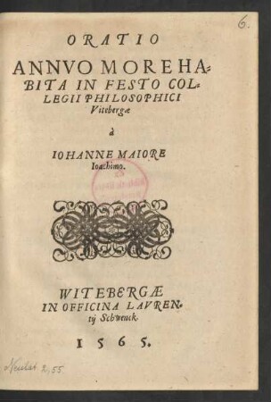 ORATIO || ANNVO MORE HA=||BITA IN FESTO COL=||LEGII PHILOSOPHICI || Vitebergae || à || IOHANNE MAIORE || Ioachimo.||