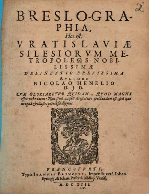 Nicolai Henelii Breslographia : hoc est Vratislaviae silesiorum metropoleos nobilissimae delineato