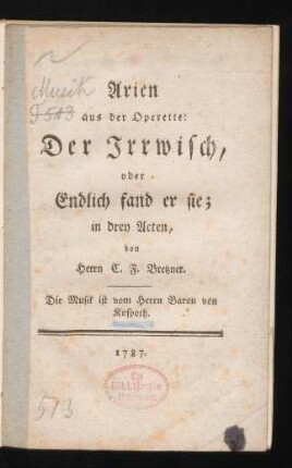 Arien aus der Operette: Der Irrwisch, oder Endlich fand er sie : in dey Acten, von Herrn C. F. Bretzner