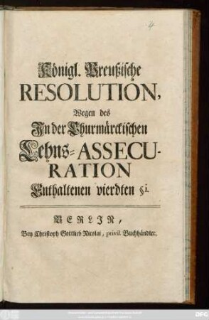 Königl. Preußische Resolution, Wegen des In der Churmärckischen Lehns-Assecuration Enthaltenen vierdten §i. : [Signatum Berlin den 27. Octobr. 1721.]