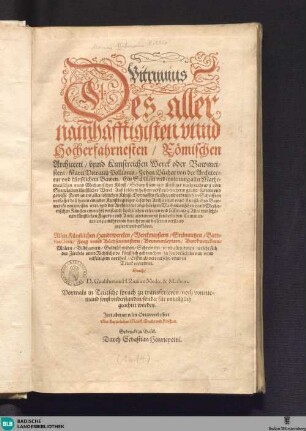 Des allernamhafftigsten vnnd hocherfahrnesten, römischen Architecti, vnnd kunstreichen Werck oder Bawmeisters Marci Vitruvij Pollionis, zehen Bücher von der Architectur vnd künstlichem Bawen : e. Schlüssel u. Eynleitung aller mathematischen u. mechanischen Kunst, scharpffsinniger fleissiger Nachtrachtung oder Speculation künstlicher Werck; allen künstlichen Handtwercken, Werckmeystern, Steinmetzen, Bawmeistern, Zeug- u. Büchsenmeistern, Brunnenleytern, Berckwerckern, Malern, Bildhawern, Goldtschmiden, Schreinern ...