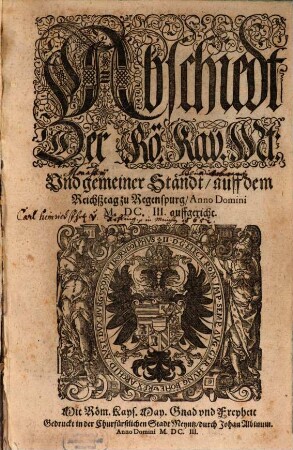 Abschiedt der Rö. Kay. Mt. und gemeiner Ständt, auff dem Reichßtag zu Regenspurg anno domini MDCIII auffgericht