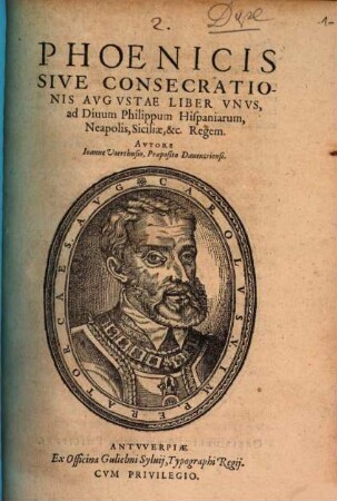 Phoenicis Sive consecrationis Avgvstae Liber Vnvs : ad Diuum Philippum Hispaniarum, Neapolis, Siciliae, &c. Regem