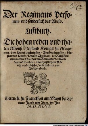 Der Regiments Personen vnd sonderlich des Adels. Lustbuch : Die hohen reden vnd thaten Alfonsi Weyland Königs zu Aragonien ... verdeudscht, vnd ... in vier Bücher theylt