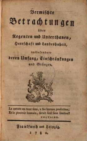 Vermischte Betrachtungen über Regenten und Unterthanen, Herrschaft und Landeshoheit, insbesondere deren Umfang, Einschränkungen und Gränzen