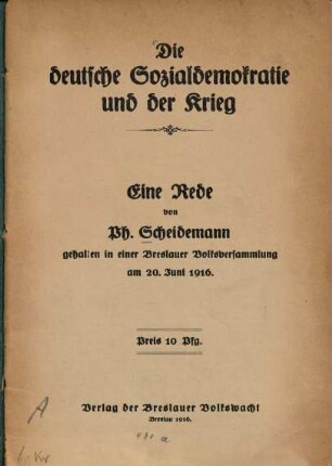 Die deutsche Sozialdemokratie und der Krieg : eine Rede, gehalten in einer Breslauer Volksversammlung am 20. Juni 1916